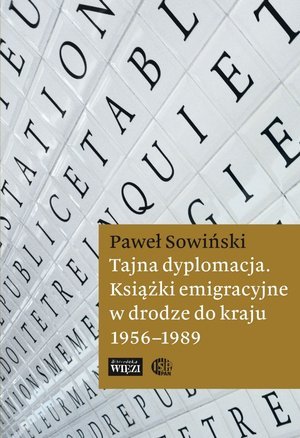 Tajna dyplomacja. Książki emigracyjne w drodze do kraju 1956–1989 Sowiński Paweł