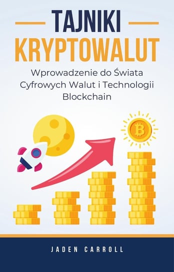 Tajniki Kryptowalut. Wprowadzenie do Świata Cyfrowych Walut i Technologii Blockchain Jaden Carroll