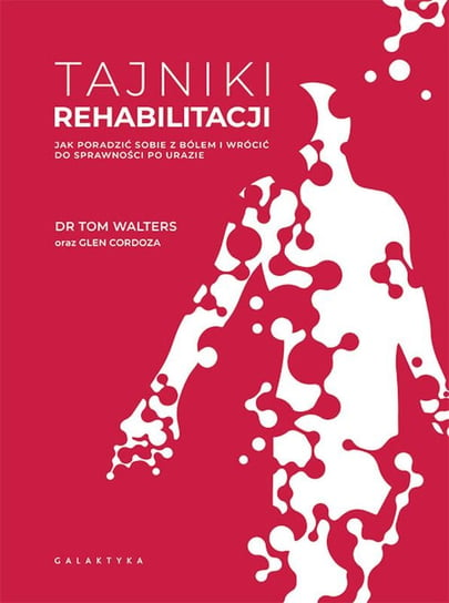 Tajniki rehabilitacji. Jak poradzić sobie z bólem i wrócić do sprawności po urazie Tom Walters, Cordoza Glen