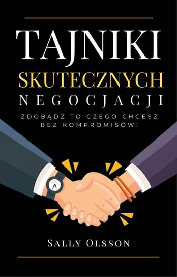 Tajniki skutecznych negocjacji. Zdobądź to czego chcesz bez kompromisów! - ebook epub Sally Olsson