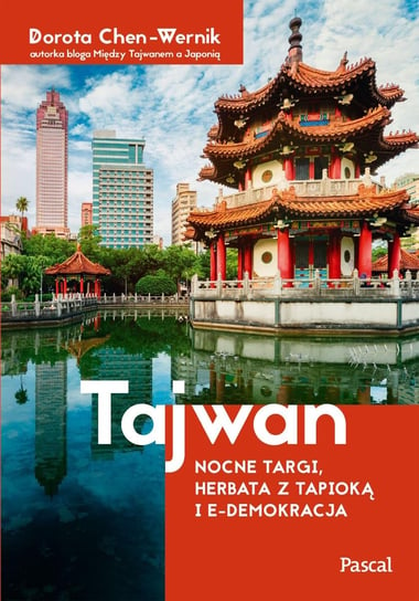Tajwan. Nocne targi, herbata z tapioką i e-demokracja Dorota Chen-Wernik