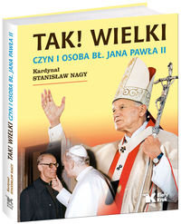 Tak! Wielki czyn i osoba Bł Jana Pawła II Nagy Stanisław