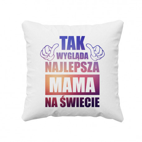 Tak wygląda najlepsza mama na świecie - poduszka dla mamy prezent na Dzień Matki Koszulkowy