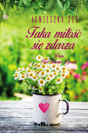 Taka miłość się zdarza. Dom Pod Trzema Lipami. Tom 3 Jeż Agnieszka