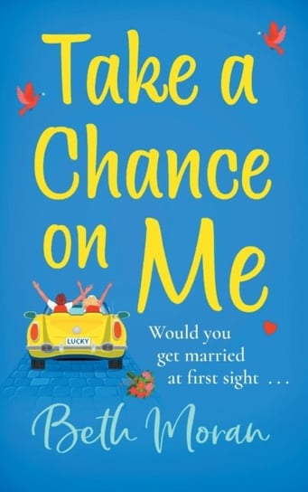 Take A Chance On Me: The Perfect Uplifting Read For Fans Of Married At First Sight Beth Moran