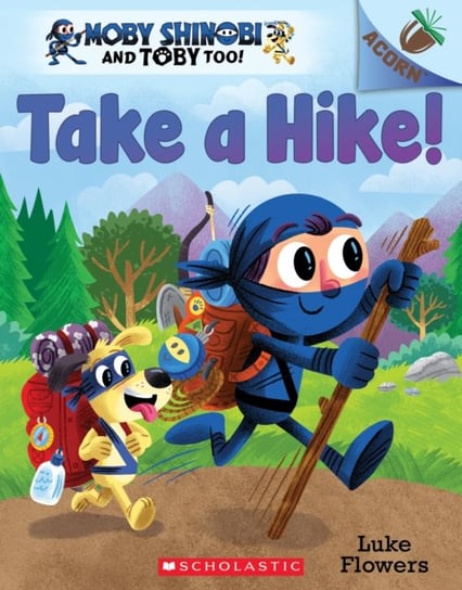 Take a Hike!: An Acorn Book (Moby Shinobi and Toby Too! #2) Flowers Luke