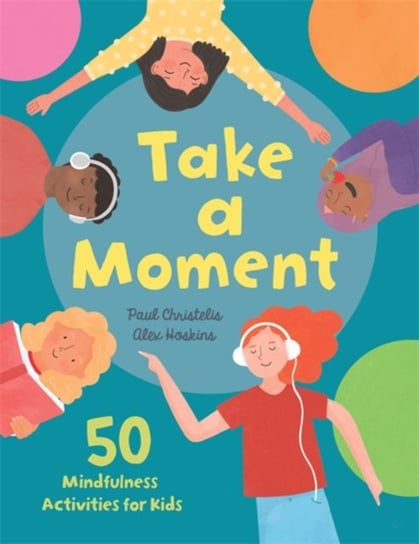 Take a Moment. 50 Mindfulness Activities for Kids Paul Christelis