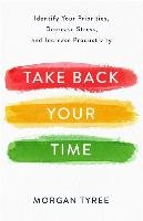 Take Back Your Time: Identify Your Priorities, Decrease Stress, and Increase Productivity Tyree Morgan