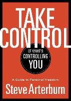 Take Control of What's Controlling You Arterburn Stephen