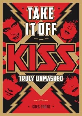 Take It Off!: KISS Truly Unmasked Prato Greg