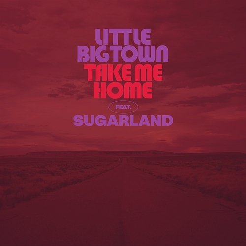 Take Me Home Little Big Town feat. Sugarland
