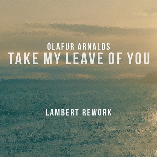 Take My Leave Of You Ólafur Arnalds feat. Arnór Dan