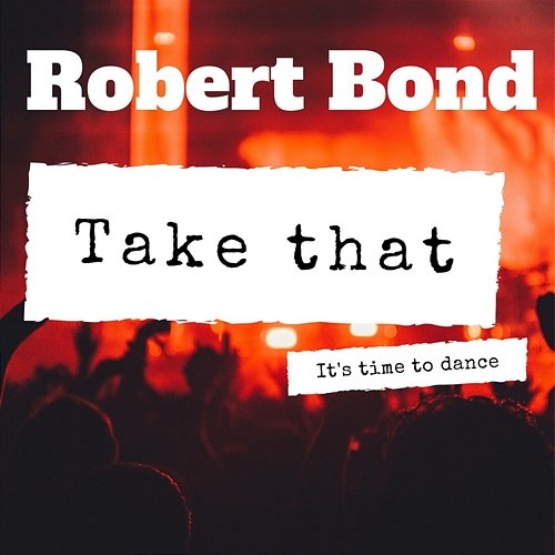 Take That (It's Time to Dance) Robert Bond