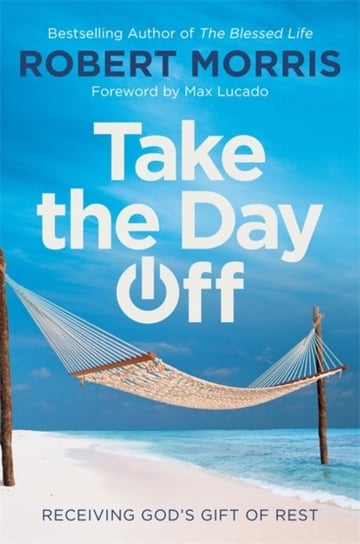 Take the Day Off: Receiving Gods Gift of Rest Morris Robert
