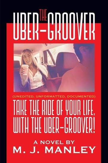 Take the Ride of Your Life, with The Uber-Groover! M. J. Manley