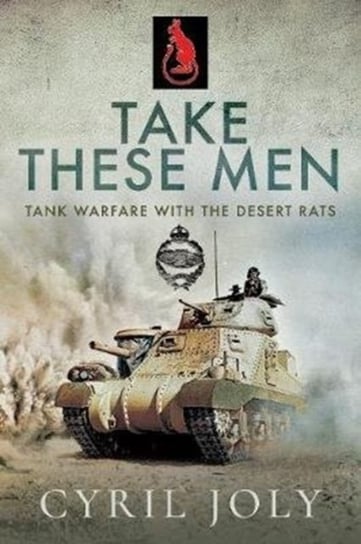 Take These Men: Tank Warfare with the Desert Rats Cyril Joly