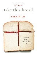 Take This Bread: A Radical Conversion Miles Sara