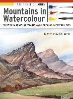 Take Three Colours: Mountains in Watercolour: Start to Paint with 3 Colours, 3 Brushes and 9 Easy Projects Palmer Matthew