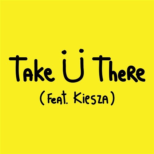 Take Ü There Skrillex & Diplo feat. Kiesza