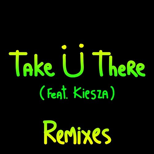 Take Ü There Skrillex & Diplo feat. Kiesza
