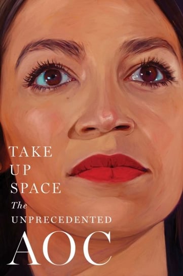 Take Up Space. The Unprecedented AOC Opracowanie zbiorowe