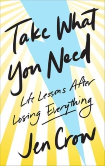 Take What You Need: Life Lessons after Losing Everything Jen Crow