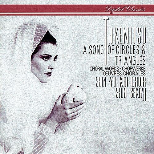 Takemitsu: A Song Of Circles And Triangles - Choral Works Shinyukai Choir, Shin Sekiya
