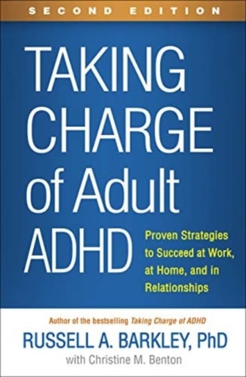 Taking Charge of Adult ADHD: Proven Strategies to Succeed at Work, at Home, and in Relationships Barkley Russell A.