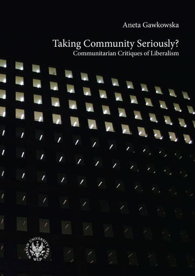 Taking Community Seriously? Communitarian Critiques of Liberalism Gawkowska Aneta