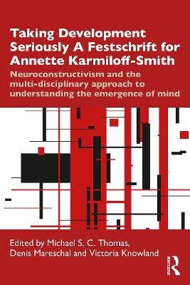 Taking Development Seriously A Festschrift for Annette Karmiloff-Smith: Neuroconstructivism and the Multi-Disciplinary Approach to Understanding the Emergence of Mind Taylor & Francis Ltd.