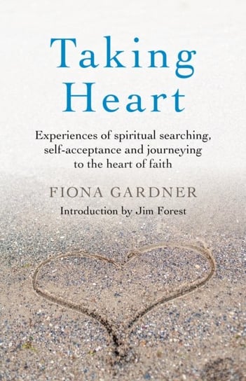 Taking Heart - Experiences of spiritual searching, self-acceptance and journeying to the heart of fa Fiona Gardner