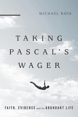 Taking Pascal's Wager: Faith, Evidence and the Abundant Life Rota Michael W.