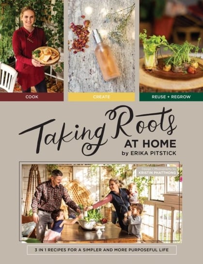 Taking Roots at Home: 3 in 1 Recipes for a Simpler and More Purposeful Life Erika Pitstick