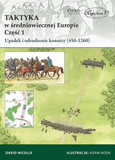 Taktyka w średniowiecznej Europie. Część 1. Upadek  i odrodzenie konnicy (450-1260) Nicolle David