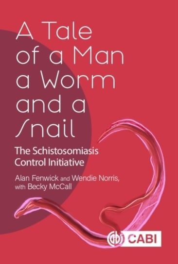 Tale of a Man, a Worm and a Snail, A: The Schistosomiasis Control Initiative Opracowanie zbiorowe