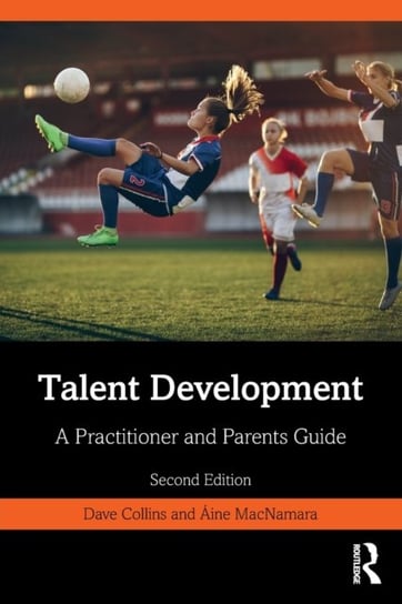Talent Development: A Practitioner and Parents Guide Dave Collins, Aine MacNamara