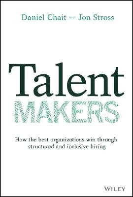 Talent Makers: How the Best Organizations Win through Structured and Inclusive Hiring John Wiley & Sons
