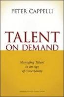 Talent on Demand: Managing Talent in an Age of Uncertainty Cappelli Peter