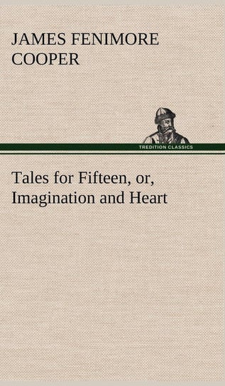 Tales for Fifteen, or, Imagination and Heart Cooper James Fenimore