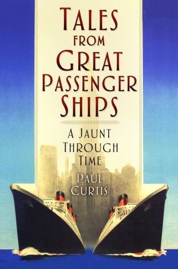 Tales from Great Passenger Ships: A Jaunt Through Time Paul Curtis