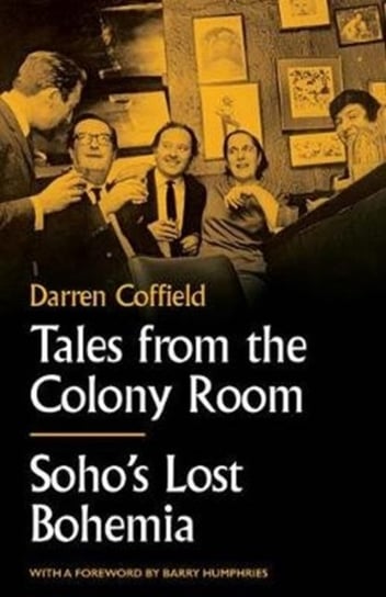 Tales from the Colony Room: Sohos Lost Bohemia Darren Coffield