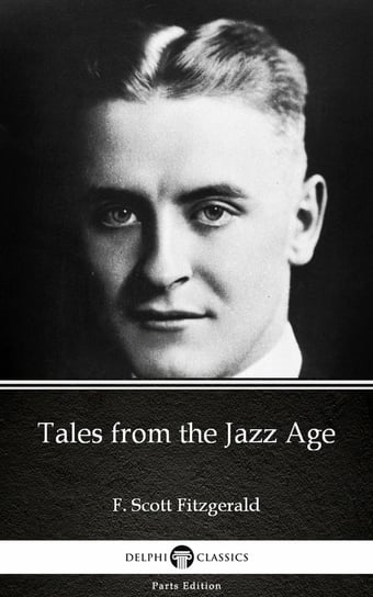 Tales from the Jazz Age by F. Scott Fitzgerald - Delphi Classics (Illustrated) Fitzgerald Scott F.