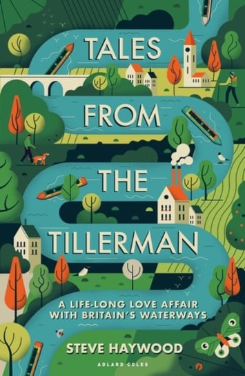 Tales from the Tillerman: A Life-long Love Affair with Britains Waterways Steve Haywood