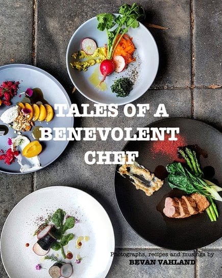 Tales Of A Benevolent Chef Bevan Vahland