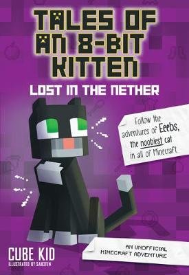 Tales of an 8-Bit Kitten. Lost in the Nether. An Unofficial Minecraft Adventure Kid Cube