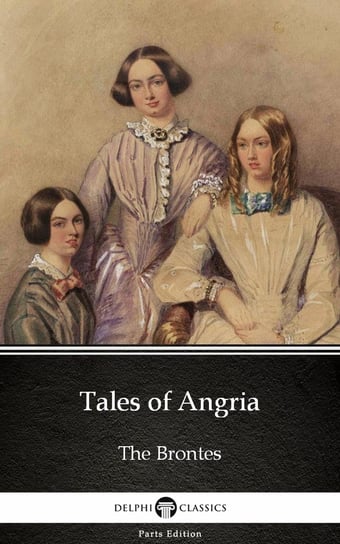 Tales of Angria by Charlotte Bronte (Illustrated) Bronte Charlotte