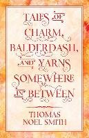 Tales of Charm, Balderdash, and Yarns Somewhere in Between Smith Thomas Noel