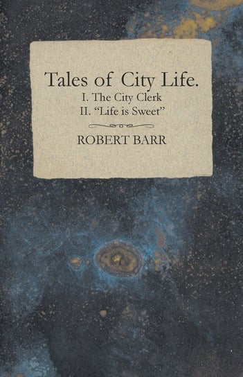 Tales of City Life. I. The City Clerk II. "Life is Sweet" Sedgwick Catharine Maria