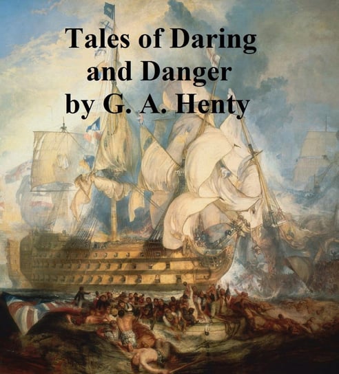 Tales of Daring and Danger Henty G. A.