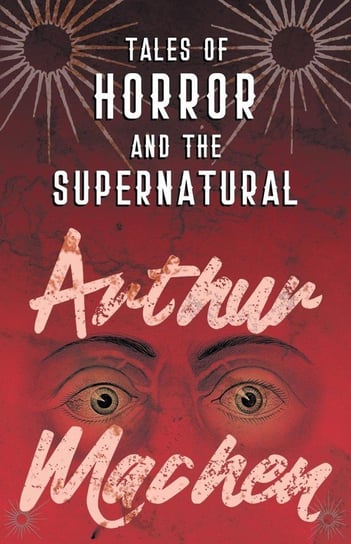 Tales of Horror and the Supernatural Arthur Machen
